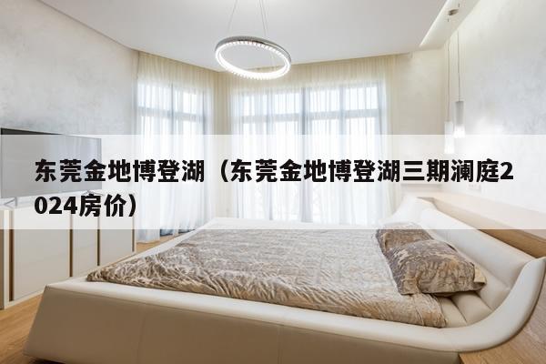 东莞金地博登湖(那个什么摩登湖怎么样啊)